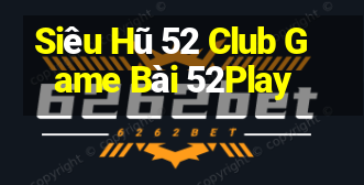 Siêu Hũ 52 Club Game Bài 52Play