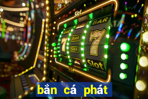 bắn cá phát phát phát