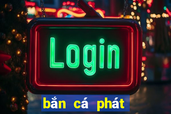 bắn cá phát phát phát