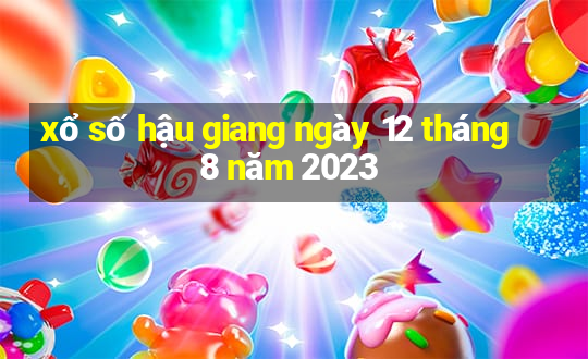 xổ số hậu giang ngày 12 tháng 8 năm 2023