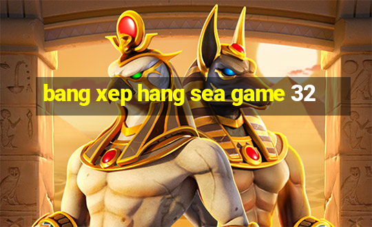 bang xep hang sea game 32