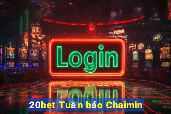 20bet Tuần báo Chaimin