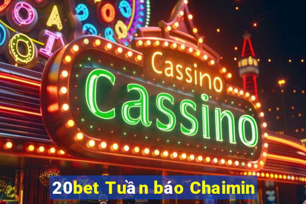 20bet Tuần báo Chaimin