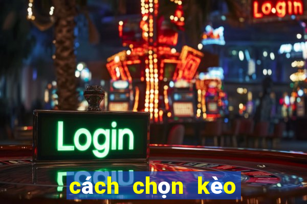 cách chọn kèo bóng đá