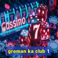 groman ka club 1