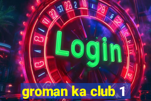 groman ka club 1