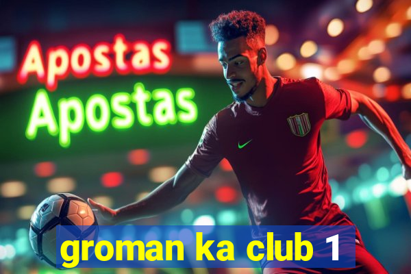 groman ka club 1