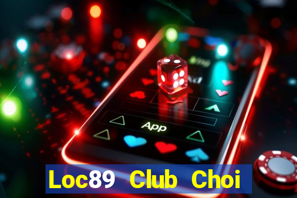 Loc89 Club Choi Game Bài