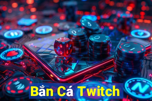 Bắn Cá Twitch