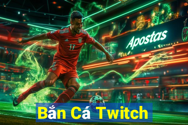 Bắn Cá Twitch