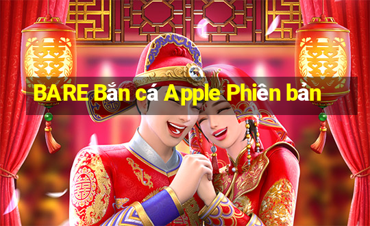 BARE Bắn cá Apple Phiên bản