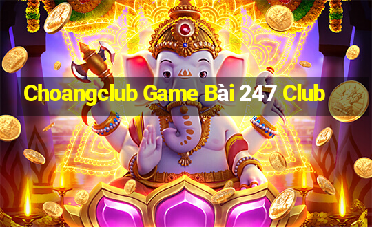 Choangclub Game Bài 247 Club