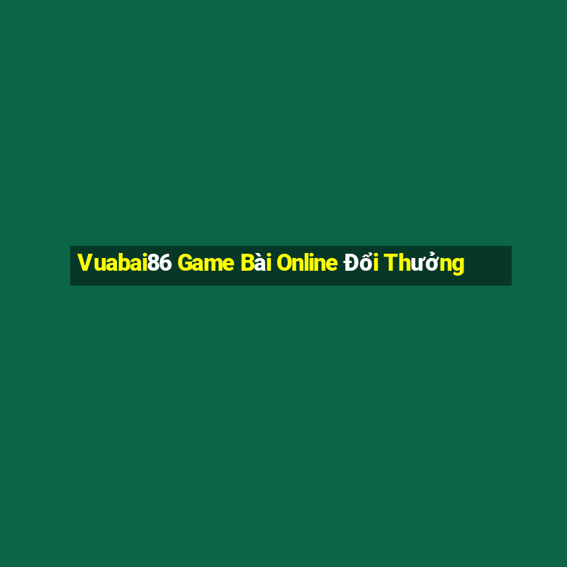 Vuabai86 Game Bài Online Đổi Thưởng