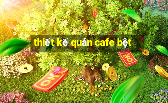 thiết kế quán cafe bệt