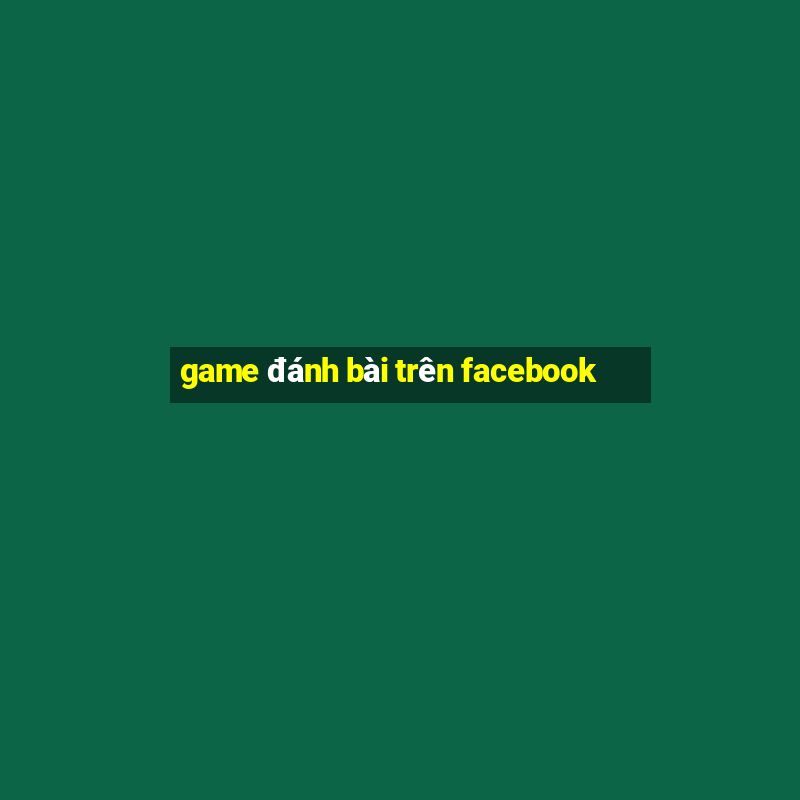 game đánh bài trên facebook