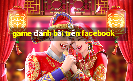 game đánh bài trên facebook