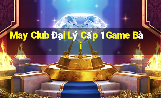 May Club Đại Lý Cấp 1 Game Bài