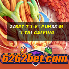 20bet Tải về Fun88 giải trí Caiying