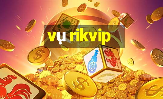 vụ rikvip