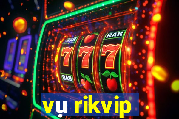 vụ rikvip