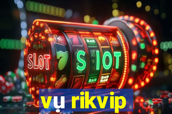 vụ rikvip