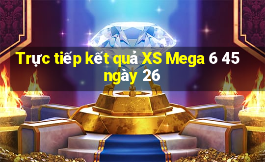 Trực tiếp kết quả XS Mega 6 45 ngày 26