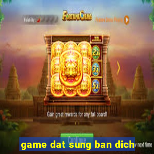 game dat sung ban dich