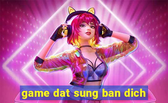 game dat sung ban dich