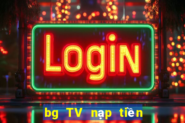 bg TV nạp tiền ở đó