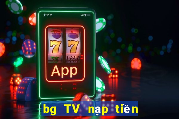 bg TV nạp tiền ở đó