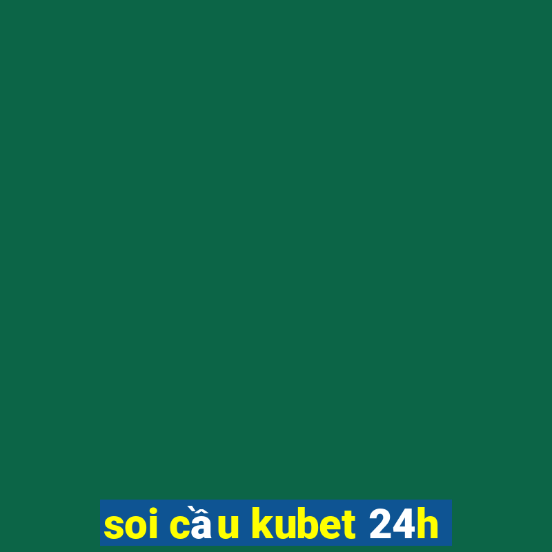 soi cầu kubet 24h