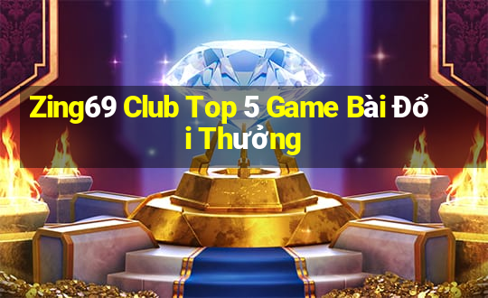 Zing69 Club Top 5 Game Bài Đổi Thưởng