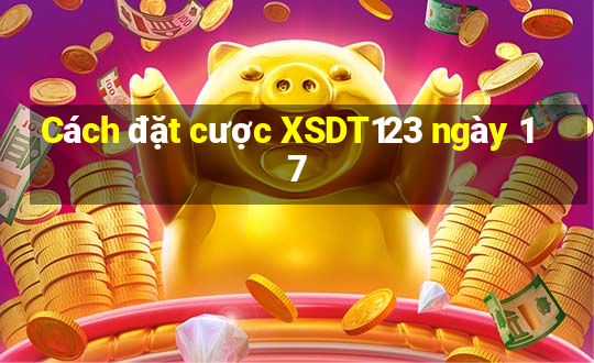 Cách đặt cược XSDT123 ngày 17