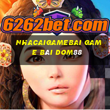 Nhacaigamebai Game Bài Dom88