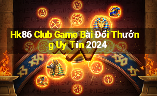 Hk86 Club Game Bài Đổi Thưởng Uy Tín 2024