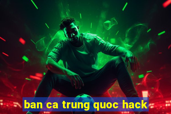 ban ca trung quoc hack