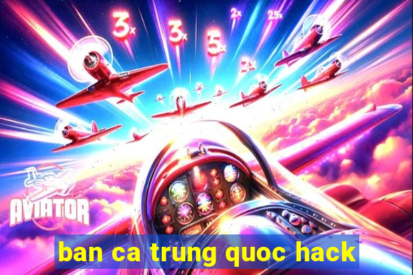 ban ca trung quoc hack