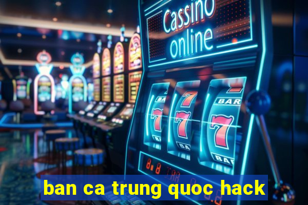 ban ca trung quoc hack