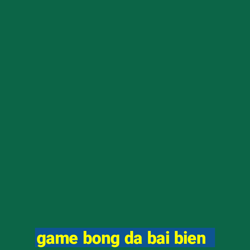 game bong da bai bien