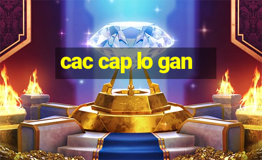 cac cap lo gan