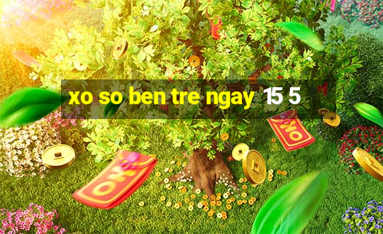 xo so ben tre ngay 15 5