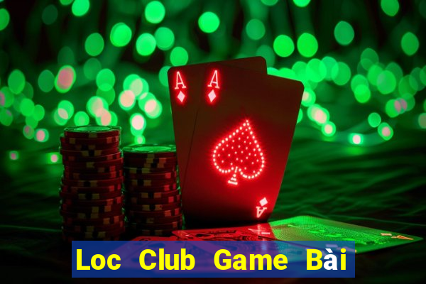 Loc Club Game Bài Online Đổi Thưởng