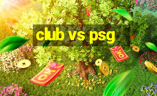 club vs psg