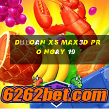 Dự đoán xs Max3D Pro ngày 19