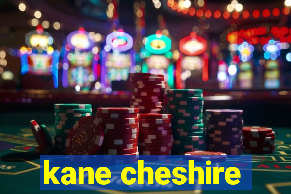 kane cheshire