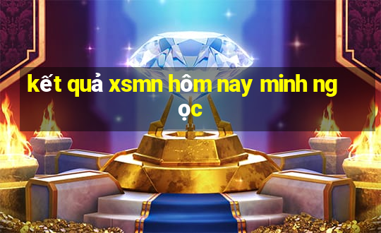 kết quả xsmn hôm nay minh ngọc