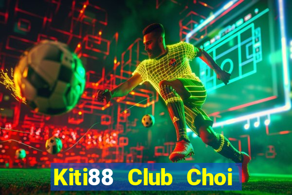 Kiti88 Club Choi Game Đánh Bài