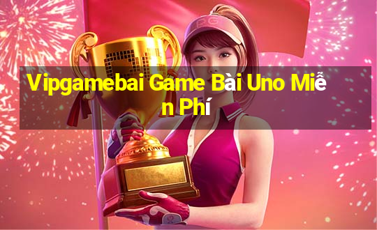 Vipgamebai Game Bài Uno Miễn Phí