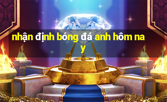 nhận định bóng đá anh hôm nay