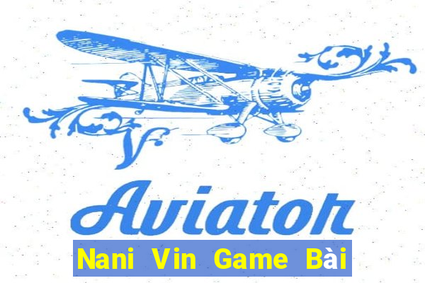 Nani Vin Game Bài B52 Đổi Thưởng